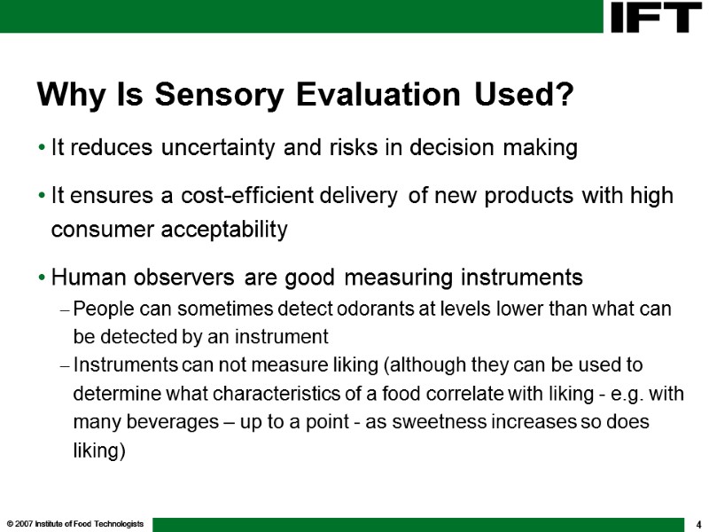 © 2007 Institute of Food Technologists 4 Why Is Sensory Evaluation Used? It reduces